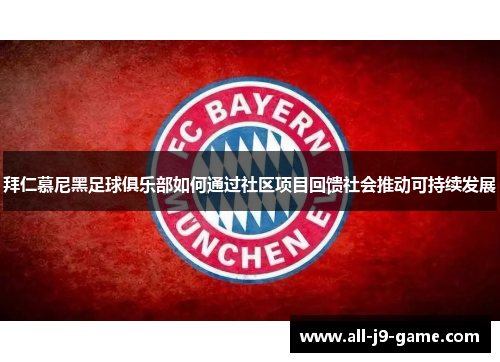 拜仁慕尼黑足球俱乐部如何通过社区项目回馈社会推动可持续发展