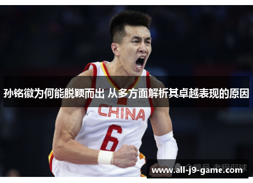 孙铭徽为何能脱颖而出 从多方面解析其卓越表现的原因