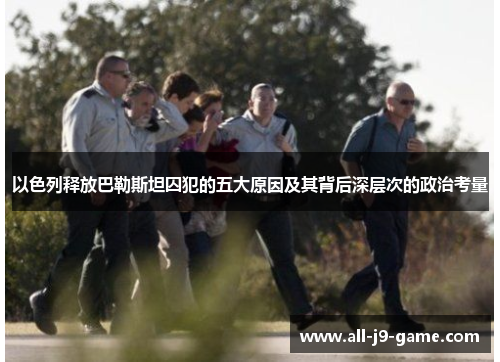 以色列释放巴勒斯坦囚犯的五大原因及其背后深层次的政治考量