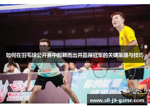 如何在羽毛球公开赛中脱颖而出并赢得冠军的关键策略与技巧