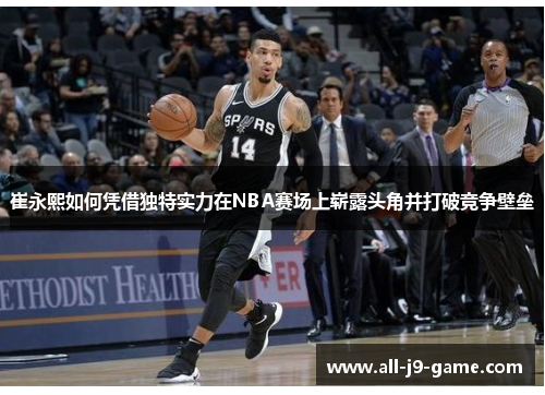 崔永熙如何凭借独特实力在NBA赛场上崭露头角并打破竞争壁垒