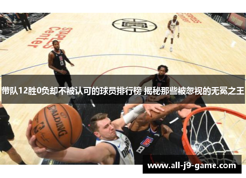 带队12胜0负却不被认可的球员排行榜 揭秘那些被忽视的无冕之王