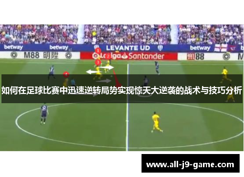 如何在足球比赛中迅速逆转局势实现惊天大逆袭的战术与技巧分析