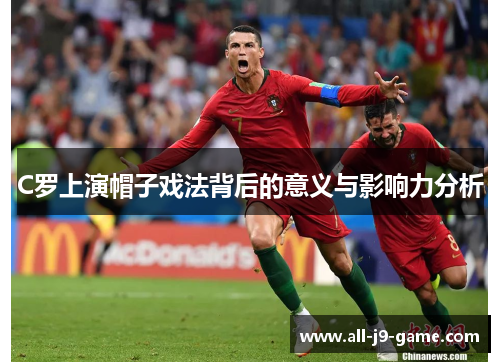 C罗上演帽子戏法背后的意义与影响力分析