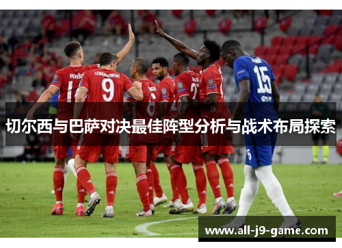切尔西与巴萨对决最佳阵型分析与战术布局探索 切尔西与巴萨对决最佳阵型分析与战术布局探索