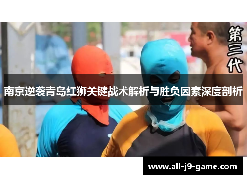 南京逆袭青岛红狮关键战术解析与胜负因素深度剖析