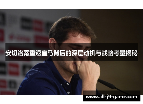 安切洛蒂重返皇马背后的深层动机与战略考量揭秘