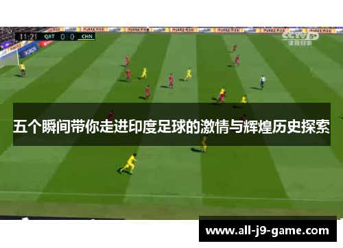 五个瞬间带你走进印度足球的激情与辉煌历史探索