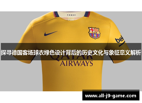 探寻德国客场球衣绿色设计背后的历史文化与象征意义解析 探寻德国客场球衣绿色设计背后的历史文化与象征意义解析