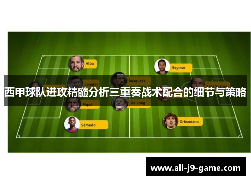 西甲球队进攻精髓分析三重奏战术配合的细节与策略