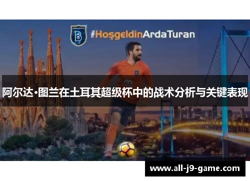 阿尔达·图兰在土耳其超级杯中的战术分析与关键表现