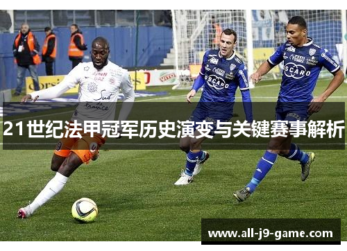 21世纪法甲冠军历史演变与关键赛事解析 21世纪法甲冠军历史演变与关键赛事解析