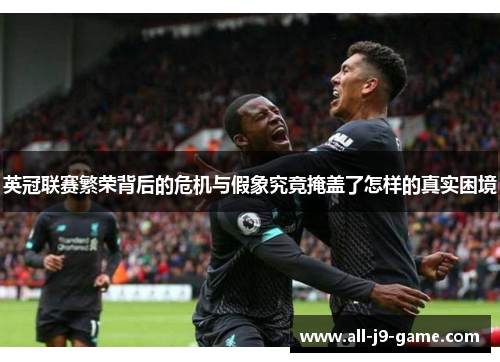 英冠联赛繁荣背后的危机与假象究竟掩盖了怎样的真实困境