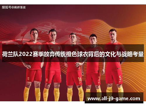 荷兰队2022赛季放弃传统橙色球衣背后的文化与战略考量