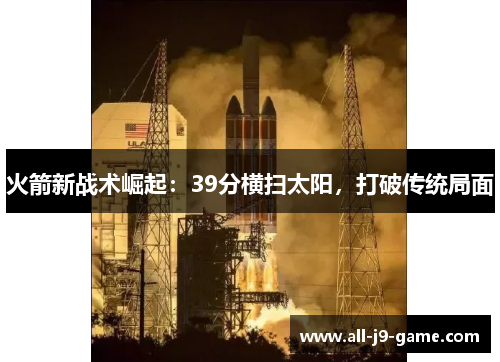 火箭新战术崛起：39分横扫太阳，打破传统局面