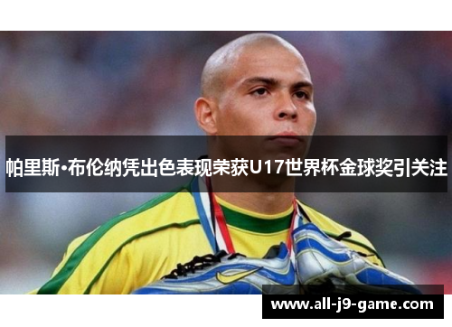帕里斯·布伦纳凭出色表现荣获U17世界杯金球奖引关注