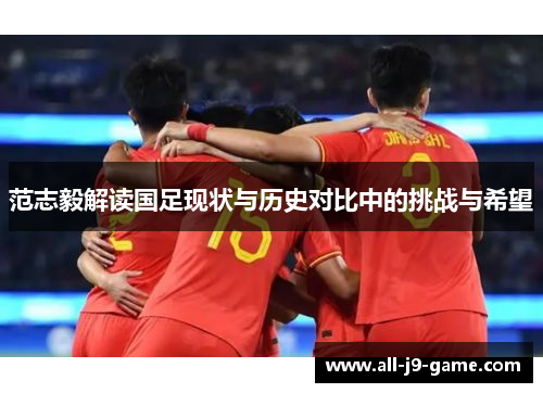 范志毅解读国足现状与历史对比中的挑战与希望