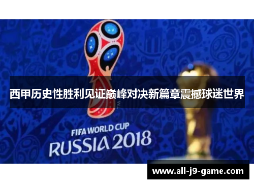 西甲历史性胜利见证巅峰对决新篇章震撼球迷世界