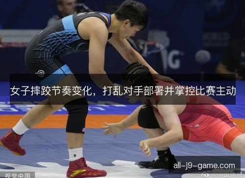 女子摔跤节奏变化，打乱对手部署并掌控比赛主动