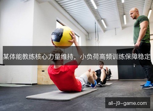 某体能教练核心力量维持，小负荷高频训练保障稳定